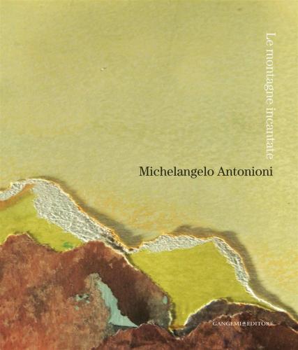 Michelangelo Antonioni. Le Montagne Incantate. Catalogo Della Mostra (l'aquila, 30 Ottobre-9 Dicembre 2007). Ediz. Illustrata