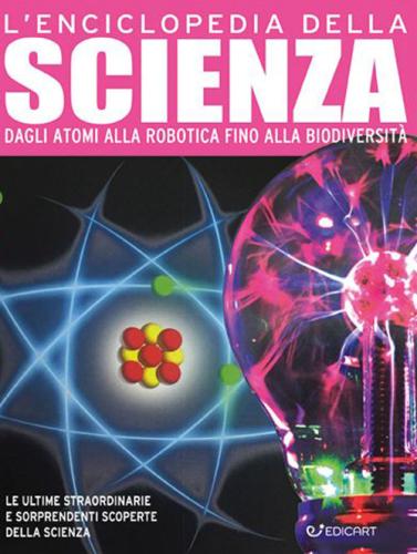 L'enciclopedia Della Scienza. Dagli Atomi Alla Robotica Fino Alla Biodiversit