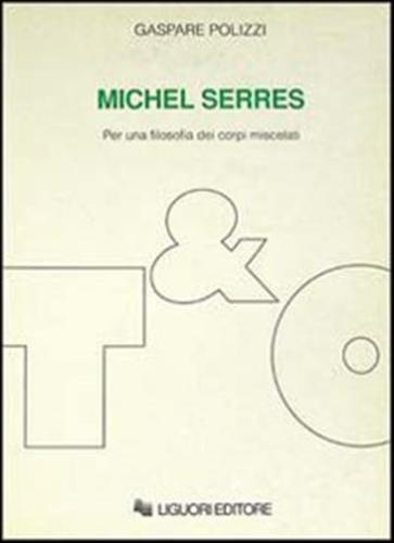 Michel Serres. Per Una Filosofia Dei Corpi Miscelati