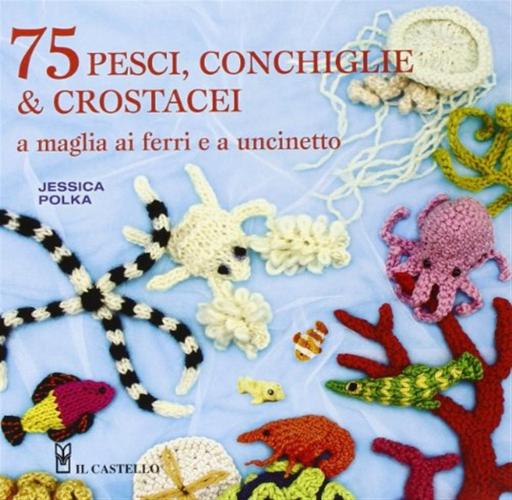 75 Peschi, Conchiglie & Crostacei. A Maglia Ai Ferri E A Uncinetto