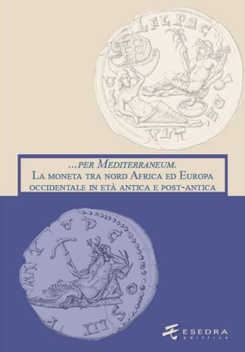 ... Per Mediterraneum. La Moneta Tra Nord Africa Ed Europa Occidentale In Et Antica E Post-antica