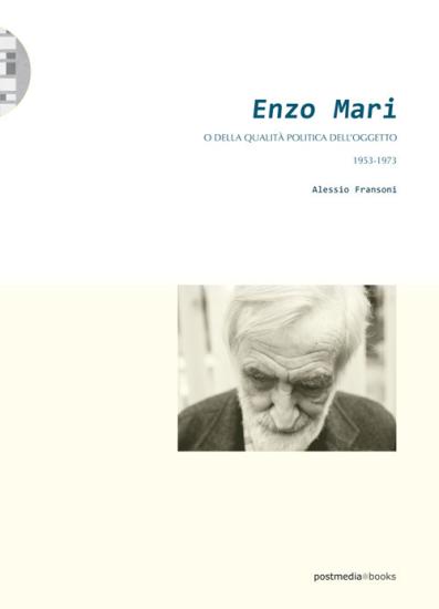 Enzo Mari. O della qualit politica dell'oggetto (1953-1973)