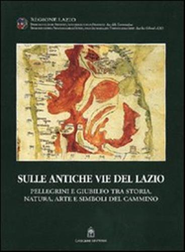 Sulle Antiche Vie Del Lazio. Storia, Natura, Pellegrini In Cammino