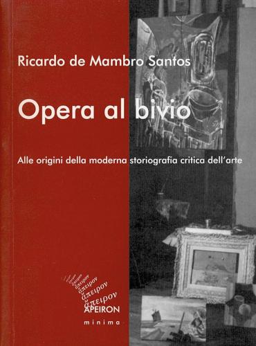Opera Al Bivio. Alle Origini Della Moderna Storiografia Critica Dell'arte
