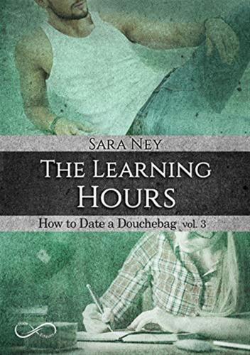 The Learning Hours. How To Date A Douchebag. Vol. 3