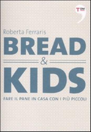 Bread & Kids. Fare Il Pane In Casa Con I Pi Piccoli