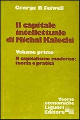 Il Capitale Intellettuale Di Michal Kalecki. Vol. 1 - Il Capitalismo Moderno: Teoria E Pratica