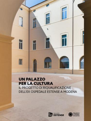 Un Palazzo Per La Cultura. Il Progetto Di Riqualificazione Dell'ex Ospedale Estense A Modena. Ediz. Illustrata