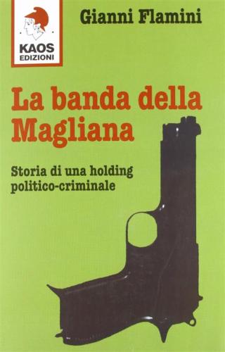 La Banda Della Magliana. Storia Di Una Holding Politico-criminale