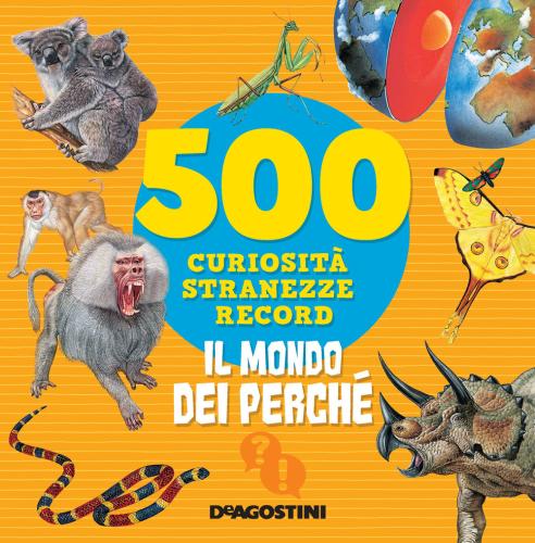 Il Mondo Dei Perch. 500 Curiosit, Stranezze, Record. Nuova Ediz.