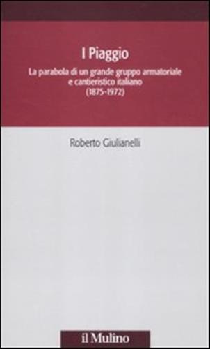 I Piaggio. La Parabola Di Un Grande Gruppo Armatoriale E Cantieristico Italiano (1875-1972)