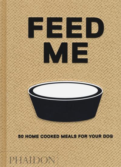 Feed me. 50 home cooked meals for your dog