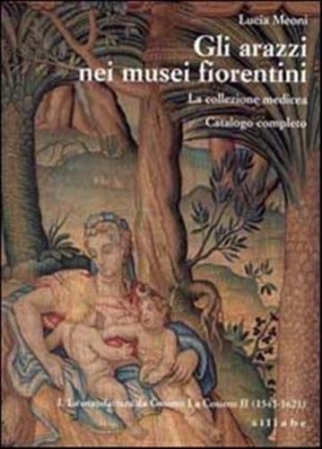 Gli Arazzi Nei Musei Fiorentini. La Collezione Medicea. Ediz. Illustrata. Vol. 1
