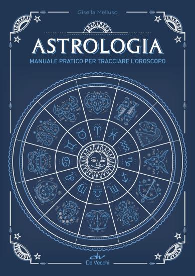Astrologia. Manuale pratico per tracciare l'oroscopo