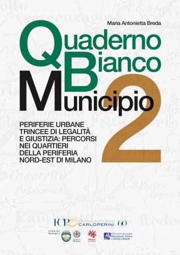Quaderno Bianco Municipio 2. Periferie Urbane Trincee Di Legalit E Giustizia: Percorsi Nei Quartieri Della Periferia Nord-est Di Milano