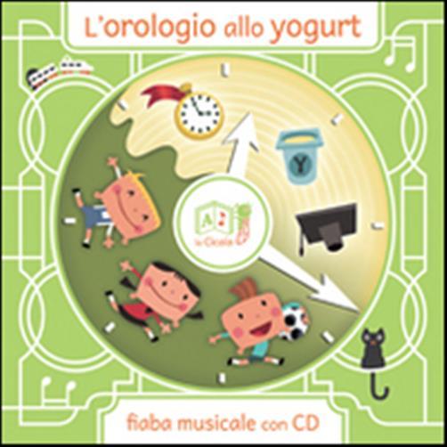 L'orologio allo yogurt. Con CD Audio