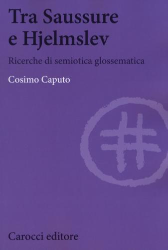 Tra Saussure E Hjelmslev. Ricerche Di Semiotica Glossematica