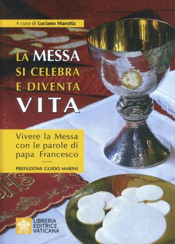 La Messa Si Celebra E Diventa Vita. Vivere La Messa Con Le Parole Di Papa Francesco
