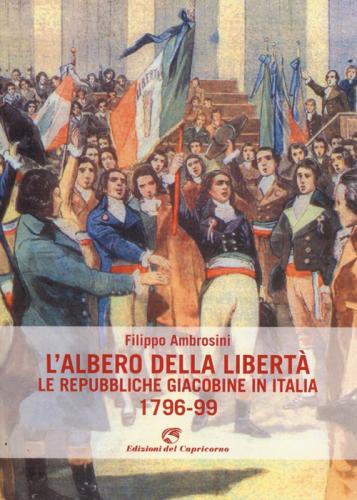 L'albero Della Libert. Le Repubbliche Giacobine In Italia. 1796-99