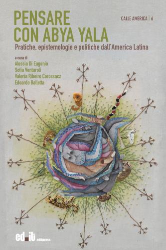 Pensare Con Abya Yala. Pratiche, Epistemologie E Politiche Dall'america Latina
