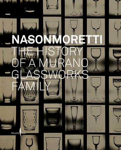 Nason Moretti. The History Of A Murano Glassworks Family