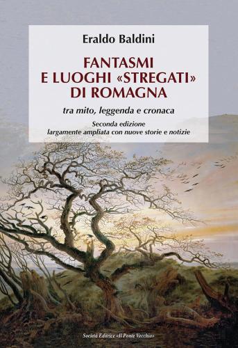 Fantasmi E Luoghi stregati Di Romagna. Tra Mito, Leggenda E Cronaca. Ediz. Ampliata
