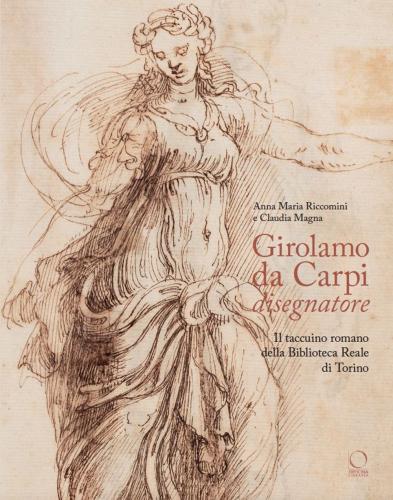 Girolamo Da Carpi Disegnatore. Il Taccuino Romano Della Biblioteca Reale Di Torino
