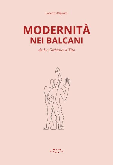 Modernit nei Balcani. Da Le Corbusier a Tito. Ediz. illustrata