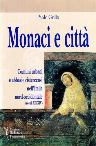 Monaci E Citt. Comuni Urbani E Abbazie Cistercensi Nell'italia Nord-occidentale (secoli Xii-xiv)