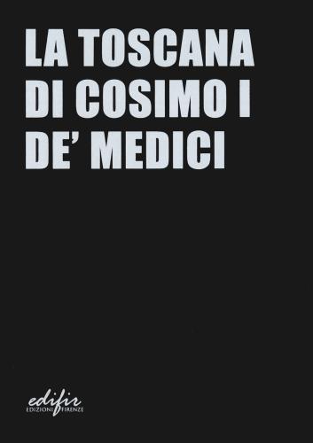 La Toscana Di Cosimo I De' Medici. Ediz. A Colori