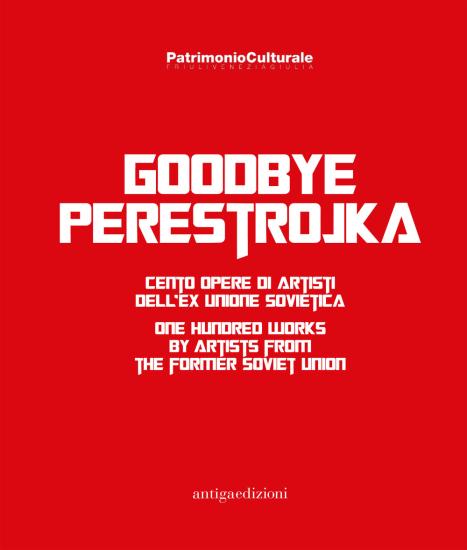 Goodbye Perestrojka. Cento opere di artisti dell'ex Unione Sovietica-One hundred works by artists from the former Soviet Union
