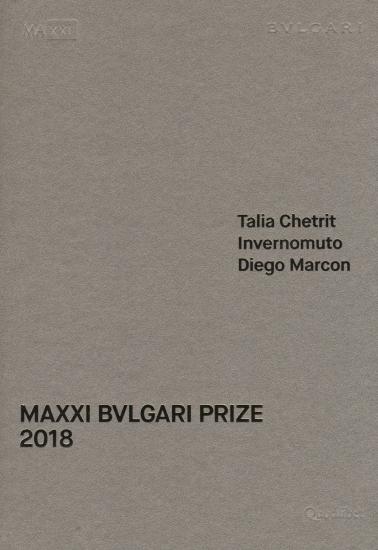 MAXXI Bulgari prize. Talia Chetrit, Invernomuto, Diego Marcon. Catalogo della mostra (Roma, 1 giugno-20 ottobre 2018). Ediz. italiana e inglese