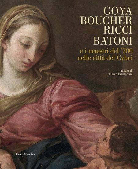 Goya, Boucher, Ricci, Batoni e i maestri del '700 nelle citt del Cybei. Catalogo della mostra (Carrara, 11 giugno-10 ottobre 2021). Ediz. illustrata