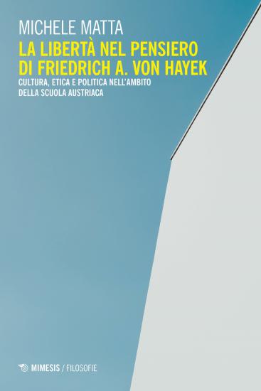 La libert nel pensiero di Friedrich A. Von Hayek. Cultura, etica e politica nell'ambito della scuola austriaca