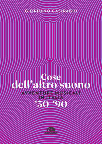 Cose Dell'altro Suono. Avventure Musicali In Italia '50-'90