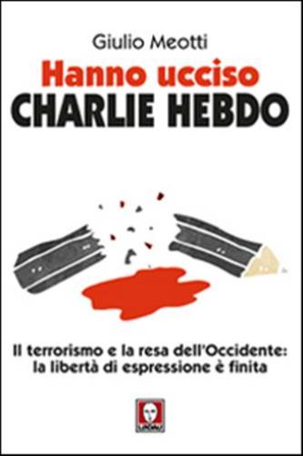 Hanno Ucciso charlie Hebdo. Il Terrorismo E La Resa Dell'occidente: La Libert Di Espressione  Finita