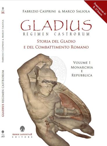 Fabrizio Casprini / Marco Saliola - Gladius. Regimen Castrorum. Storia Del Gladio E Del Combattimento Romano #01