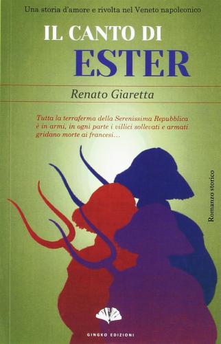 Il Canto Di Ester. Una Storia D'amore E Rivolta Nel Veneto Napoleonico