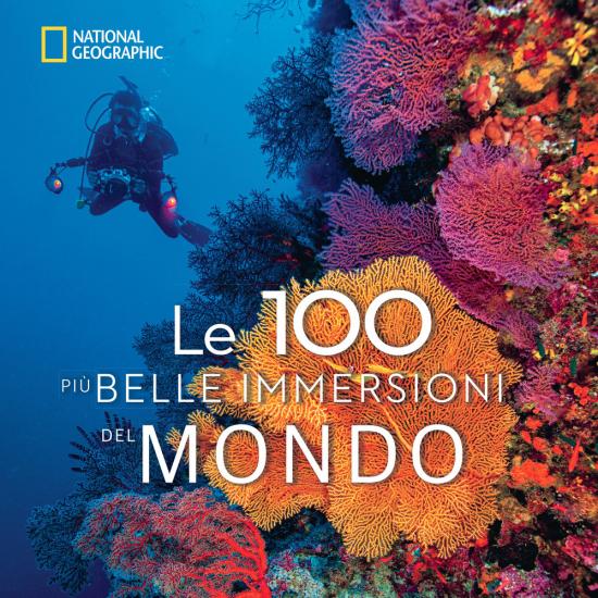 Le 100 pi belle immersioni del mondo. Ediz. illustrata