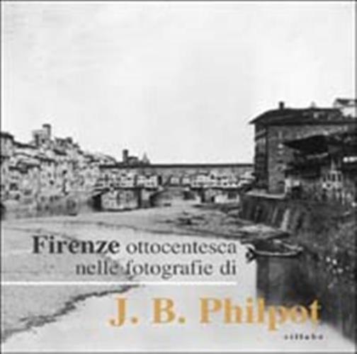 Firenze Ottocentesca Nelle Fotografie Di J. B. Philot