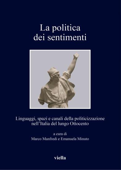 La politica dei sentimenti. Linguaggi, spazi e canali della politicizzazione nell'Italia del lungo Ottocento