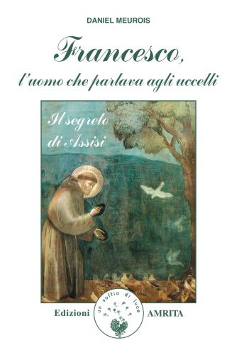 Francesco, L'uomo Che Parlava Agli Uccelli. Il Segreto Di Assisi