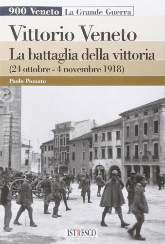 Vittorio Veneto. La Battaglia Della Vittoria (24 Ottobre-4 Novembre 1918)