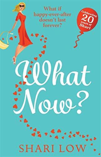 What Now?: A Hilarious Romantic Comedy You Won't Be Able To Put Down From #1 Bestseller Shari Low