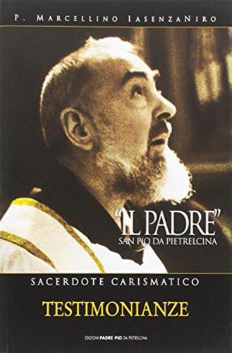Il Padre. San Pio Da Pietrelcina. Sacerdote Carismatico. Vol. 2