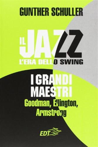 Il Jazz. L'era Dello Swing. I Grandi Maestri. Goodman, Ellington, Armstrong