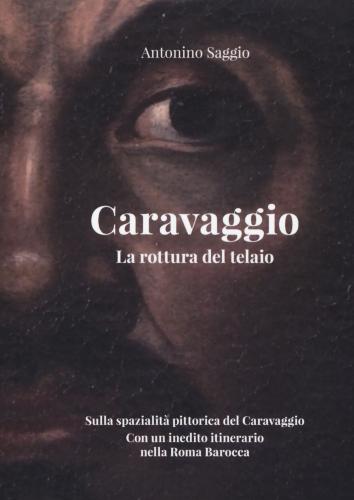 Caravaggio. La Rottura Del Telaio