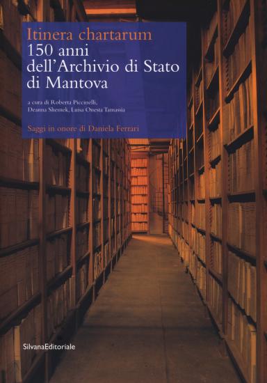Itinera cartharum. 150 anni dell'Archivio di Stato di Mantova. Saggi in onore di Daniela Ferrari