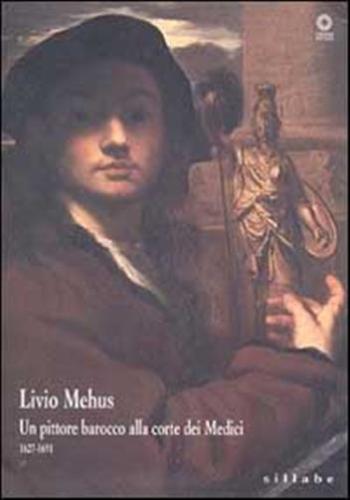 Livio Mehus. Un Pittore Barocco Alla Corte Dei Medici 1627-1691. Catalogo Della Mostra
