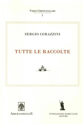 Sergio Corazzini. Tutte Le Raccolte. Vol. 1